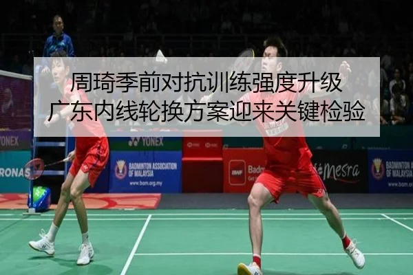 周琦季前对抗训练强度升级 广东内线轮换方案迎来关键检验 | mksport
